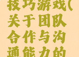 团队沟通技巧游戏(关于团队合作与沟通能力的游戏)