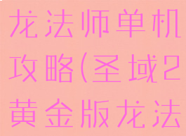 圣域黄金版龙法师单机攻略(圣域2黄金版龙法师)
