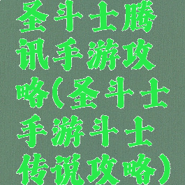 圣斗士腾讯手游攻略(圣斗士手游斗士传说攻略)