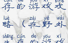 在野外生存的游戏攻略(在野外生存的游戏攻略视频)