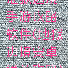 地狱边境手游攻略软件(地狱边境安卓通关攻略)