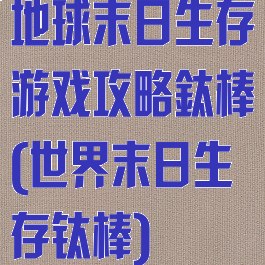 地球末日生存游戏攻略鈦棒(世界末日生存钛棒)