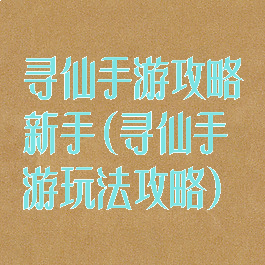 寻仙手游攻略新手(寻仙手游玩法攻略)