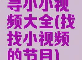 寻小小视频大全(找找小视频的节目)