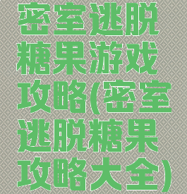 密室逃脱糖果游戏攻略(密室逃脱糖果攻略大全)