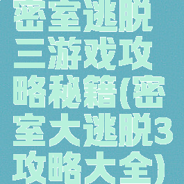 密室逃脱三游戏攻略秘籍(密室大逃脱3攻略大全)