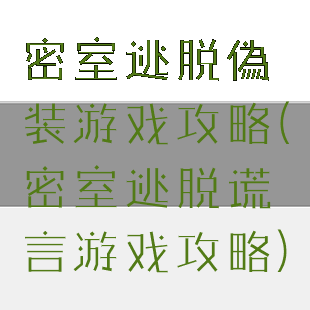 密室逃脱偽装游戏攻略(密室逃脱谎言游戏攻略)