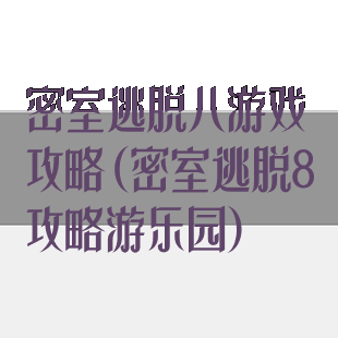 密室逃脱八游戏攻略(密室逃脱8攻略游乐园)