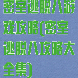 密室逃脱八游戏攻略(密室逃脱八攻略大全集)