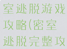 密室逃脱密室逃脱游戏攻略(密室逃脱完整攻略)