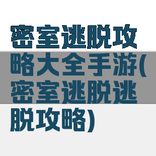 密室逃脱攻略大全手游(密室逃脱逃脱攻略)