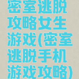 密室逃脱攻略女生游戏(密室逃脱手机游戏攻略)