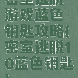 密室逃脱游戏蓝色钥匙攻略(密室逃脱10蓝色钥匙)