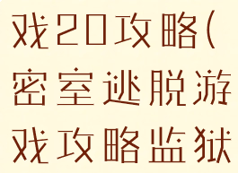 密室逃脱游戏20攻略(密室逃脱游戏攻略监狱)