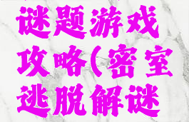 密室逃脱谜题游戏攻略(密室逃脱解谜题)