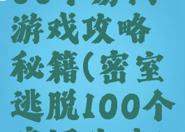 密室逃脱100个房间游戏攻略秘籍(密室逃脱100个房间攻略10)