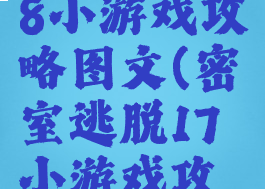 密室逃脱18小游戏攻略图文(密室逃脱17小游戏攻略图解法)