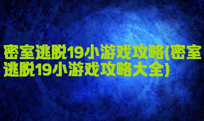 密室逃脱19小游戏攻略(密室逃脱19小游戏攻略大全)