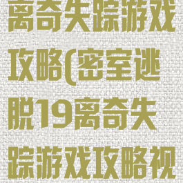 密室逃脱19离奇失踪游戏攻略(密室逃脱19离奇失踪游戏攻略视频)