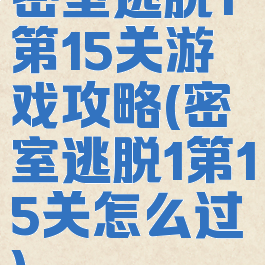 密室逃脱1第15关游戏攻略(密室逃脱1第15关怎么过)