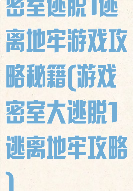 密室逃脱1逃离地牢游戏攻略秘籍(游戏密室大逃脱1逃离地牢攻略)