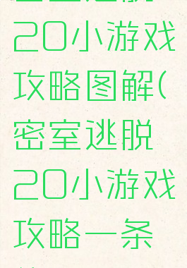 密室逃脱20小游戏攻略图解(密室逃脱20小游戏攻略一条线)