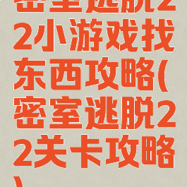 密室逃脱22小游戏找东西攻略(密室逃脱22关卡攻略)