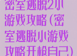 密室逃脱2小游戏攻略(密室逃脱小游戏攻略开枪自己)