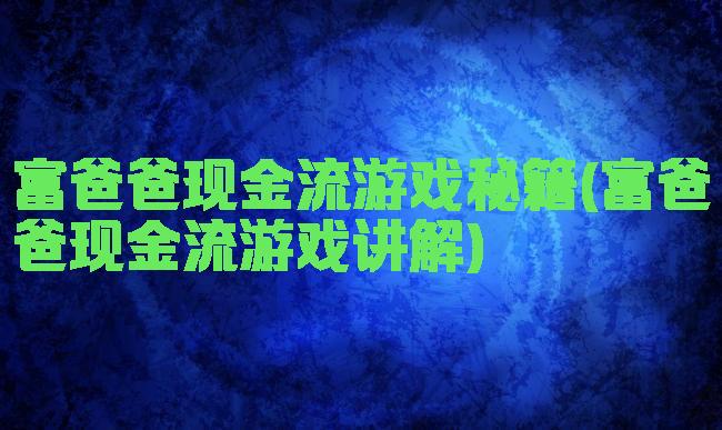 富爸爸现金流游戏秘籍(富爸爸现金流游戏讲解)