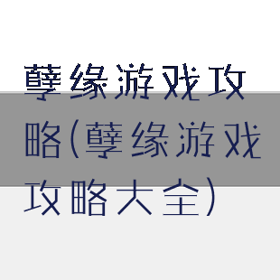 孽缘游戏攻略(孽缘游戏攻略大全)