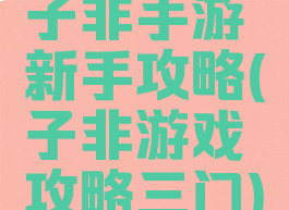 子非手游新手攻略(子非游戏攻略三门)