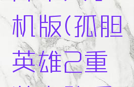 孤胆英雄2重装上阵中文手机版(孤胆英雄2重装上阵手机版破解版)