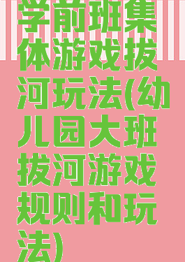 学前班集体游戏拔河玩法(幼儿园大班拔河游戏规则和玩法)