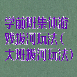 学前班集体游戏拔河玩法(大班拔河玩法)