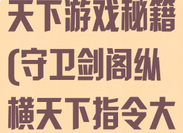 守卫剑阁纵横天下游戏秘籍(守卫剑阁纵横天下指令大全)