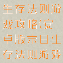 安卓版末日生存法则游戏攻略(安卓版末日生存法则游戏攻略大全)