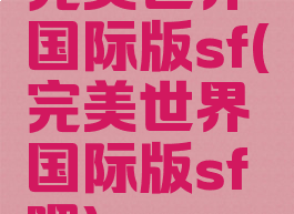 完美世界国际版sf(完美世界国际版sf吧)