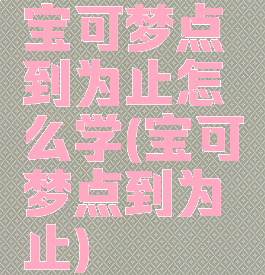 宝可梦点到为止怎么学(宝可梦点到为止)