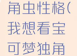 宝可梦独角虫性格(我想看宝可梦独角虫的图片)