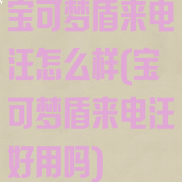 宝可梦盾来电汪怎么样(宝可梦盾来电汪好用吗)