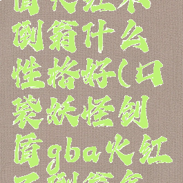 宝可梦剑盾火红不倒翁什么性格好(口袋妖怪剑盾gba火红不倒翁怎么进化)