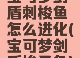 宝可梦剑盾刺梭鱼怎么进化(宝可梦剑盾梭子鱼)