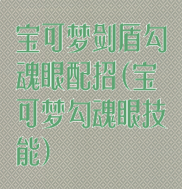 宝可梦剑盾勾魂眼配招(宝可梦勾魂眼技能)