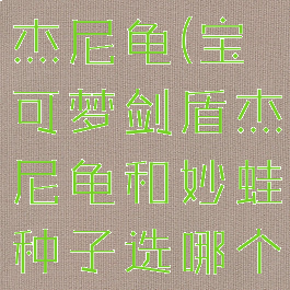 宝可梦剑盾杰尼龟(宝可梦剑盾杰尼龟和妙蛙种子选哪个)