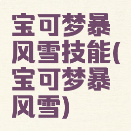 宝可梦暴风雪技能(宝可梦暴风雪)