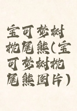 宝可梦树枕尾熊(宝可梦树枕尾熊图片)