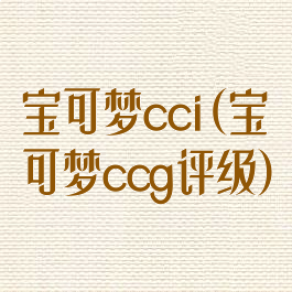 宝可梦cci(宝可梦ccg评级)
