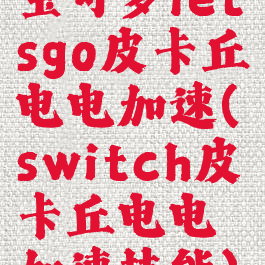宝可梦letsgo皮卡丘电电加速(switch皮卡丘电电加速技能)