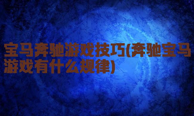 宝马奔驰游戏技巧(奔驰宝马游戏有什么规律)