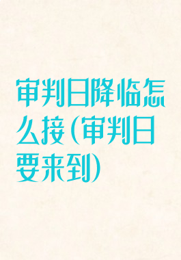 审判日降临怎么接(审判日要来到)